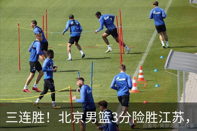 三连胜！北京男篮3分险胜江苏，陈盈骏16+5沃特斯18分，庞峥麟18分