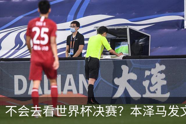 不会去看世界杯决赛？本泽马发文：不感兴趣