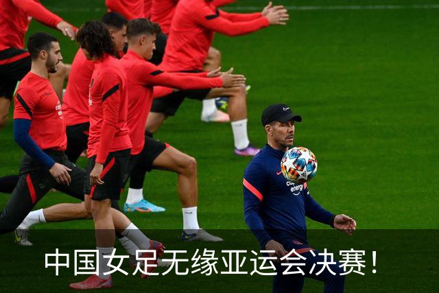 中国女足无缘亚运会决赛！