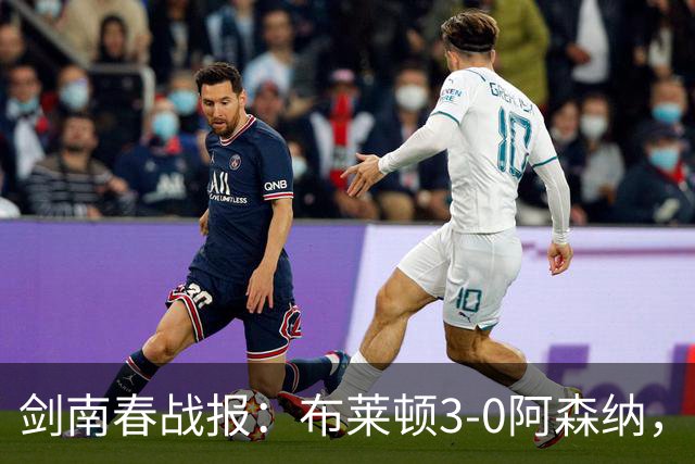 剑南春战报：布莱顿3-0阿森纳，格罗斯远射，切玛头槌