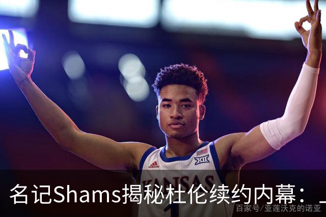 名记Shams揭秘杜伦续约内幕：上周他与活塞老板戈尔斯亲自会晤沟通