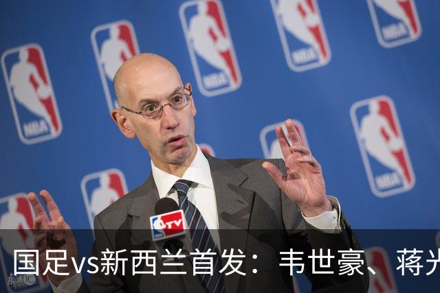 国足vs新西兰首发：韦世豪、蒋光太、张瑷晖先发，赵松源缺阵