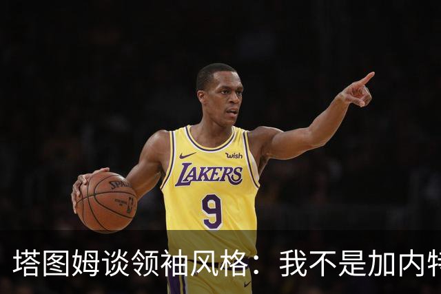 塔图姆谈领袖风格：我不是加内特那种激情型 也不像邓肯那么安静