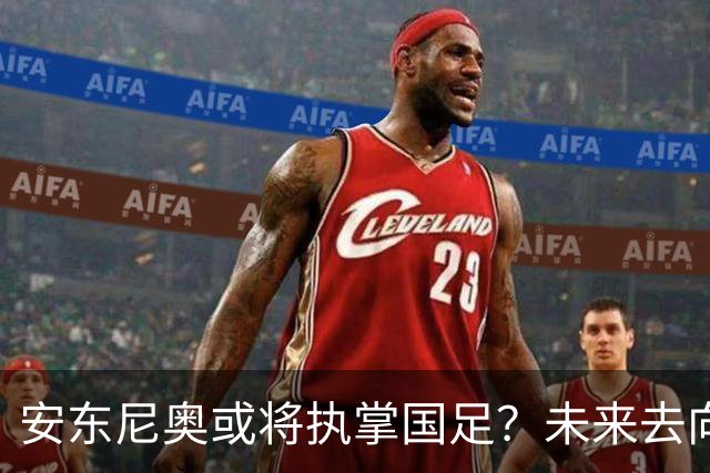 安东尼奥或将执掌国足？未来去向引发热议，可能接管新一届U23男足