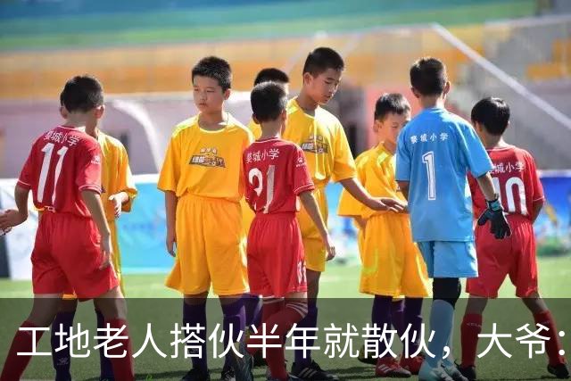 工地老人搭伙半年就散伙，大爷：她太不要脸，大姐：是他太过分了