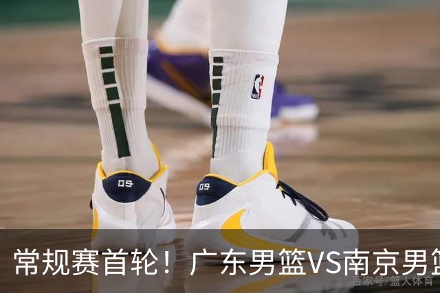 常规赛首轮！广东男篮VS南京男篮，赛前带来广东男篮胡明轩、徐杰、新大小外援以及南京男篮杜润旺的最新消息