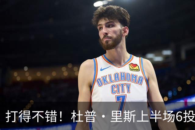打得不错！杜普·里斯上半场6投3中&三分4中2得到8分1板1帽