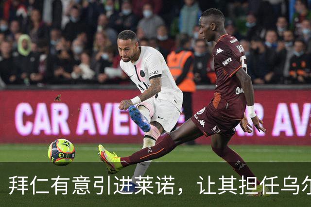 拜仁有意引进莱诺，让其担任乌尔比希替补