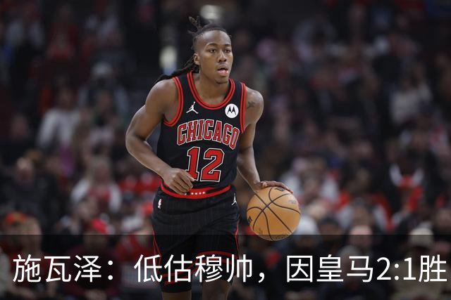 施瓦泽：低估穆帅，因皇马2:1胜巴萨