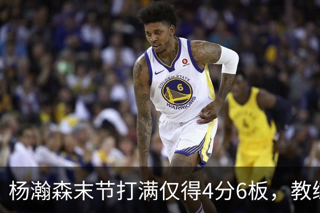 杨瀚森末节打满仅得4分6板，教练为何坚持不换下？