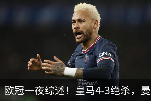 欧冠一夜综述！皇马4-3绝杀，曼城2-4大巴黎，利物浦6-3，多特0-1翻车，维拉6-0制造惨案