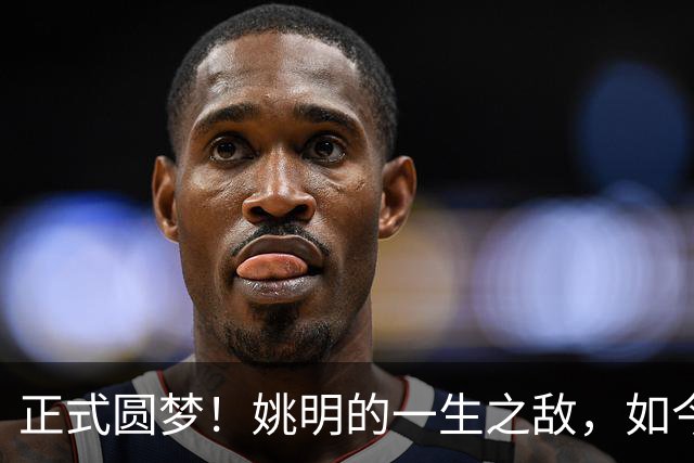 正式圆梦！姚明的一生之敌，如今顺利转型成警察！