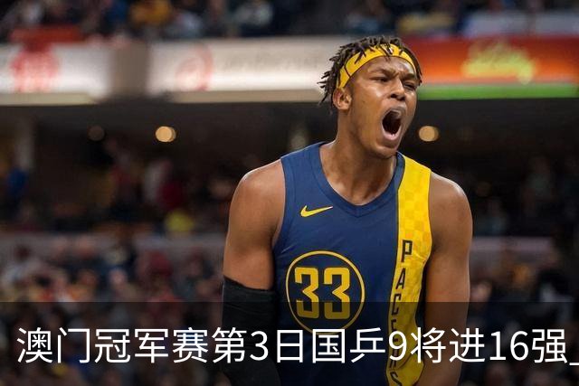 澳门冠军赛第3日国乒9将进16强 徐瑛彬3-2庄智渊