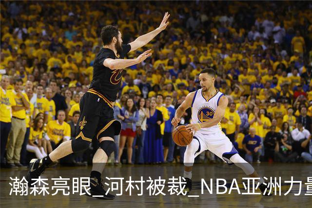 瀚森亮眼 河村被裁 NBA亚洲力量的冰火两重天
