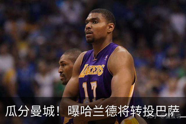 瓜分曼城！曝哈兰德将转投巴萨 德赫亚：我英超几冠？