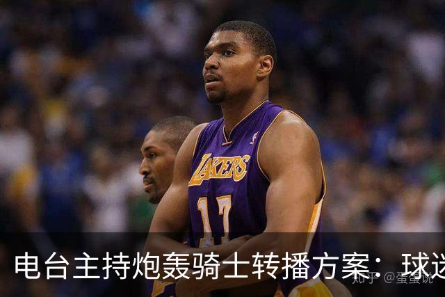 电台主持炮轰骑士转播方案：球迷要看球得先掏钱