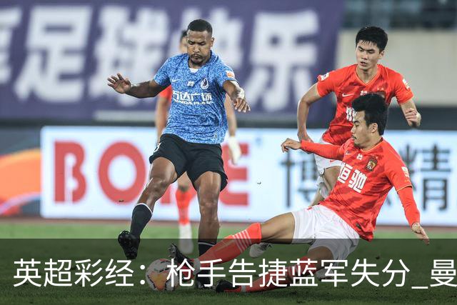 英超彩经：枪手告捷蓝军失分 曼联主场力拔热刺