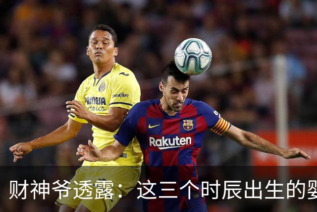 财神爷透露：这三个时辰出生的婴儿，命里自带财气，一生财运不断