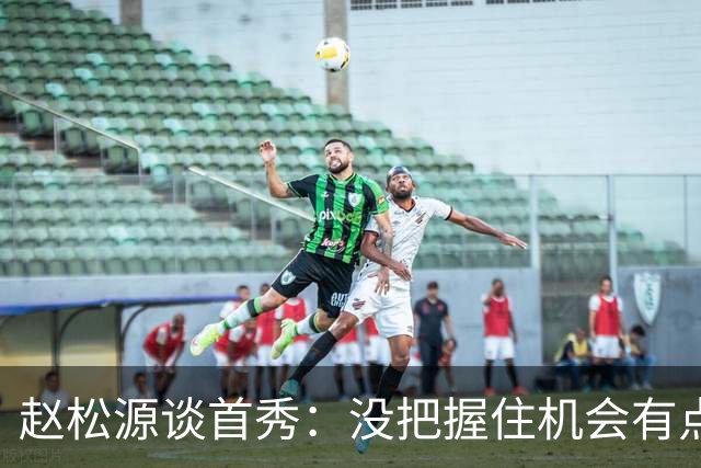 赵松源谈首秀：没把握住机会有点可惜，还需不断磨练自己的射术