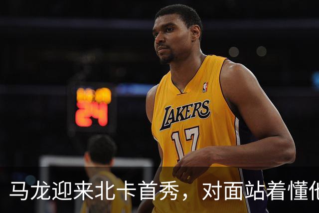马龙迎来北卡首秀，对面站着懂他的人