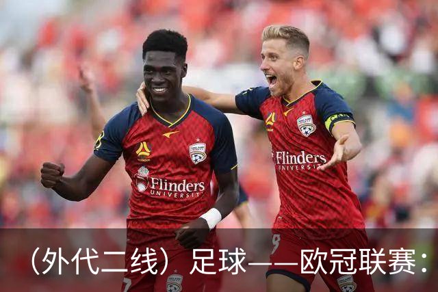 （外代二线）足球——欧冠联赛：巴黎圣日耳曼胜曼城