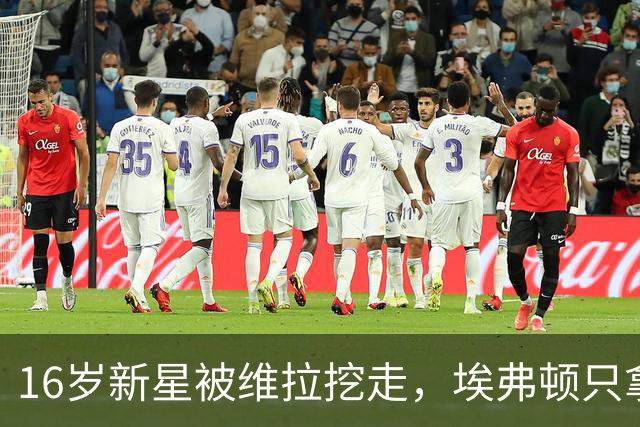16岁新星被维拉挖走，埃弗顿只拿到补偿金