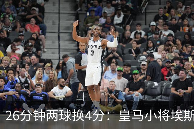 26分钟两球换4分：皇马小将埃斯皮的高效与出场困境
