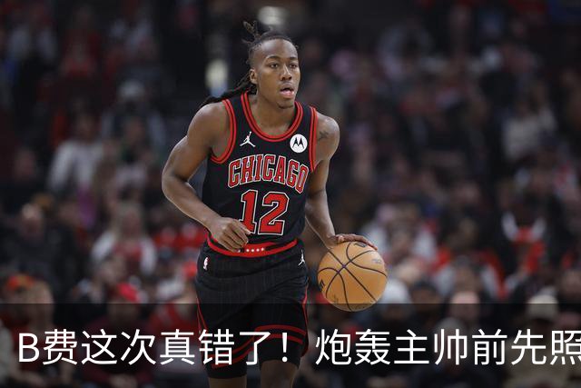 B费这次真错了！炮轰主帅前先照照镜子，别只想着逞匹夫之勇