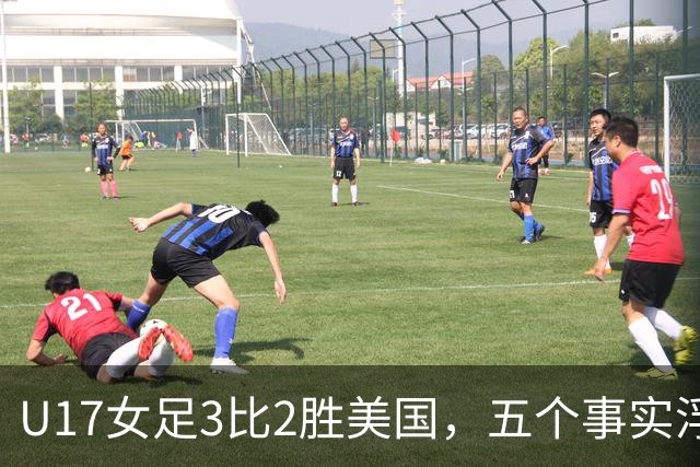 U17女足3比2胜美国，五个事实浮出水面，中国姑娘回应质疑